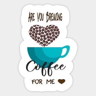 Are You Brewing Coffee For Me Sticker